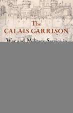 The Calais Garrison – War and Military Service in England, 1436–1558