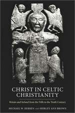 Christ in Celtic Christianity – Britain and Ireland from the Fifth to the Tenth Century