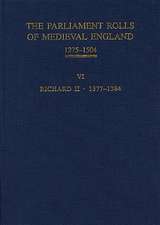 The Parliament Rolls of Medieval England, 1275–1 – VI: Richard II. 1377–1384