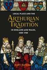 Local Place and the Arthurian Tradition in England and Wales, 1400–1700