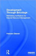 Development Through Bricolage: Rethinking Institutions for Natural Resource Management