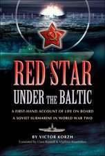 Red Star Under the Baltic: A Soviet Submariner's Personal Account 1941-1945