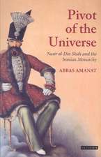 Pivot of The Universe: Nasir al-Din Shah and the Iranian Monarchy