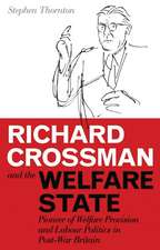 Richard Crossman and the Welfare State: Pioneer of Welfare Provision and Labour Politics in Post-war Britain