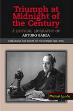 Triumph at Midnight in the Century – A Critical Biography of Arturo Barea – Explaining the Roots of the Spanish Civil War