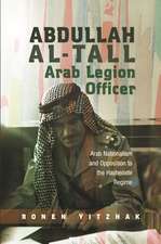 Abdullah al-Tall - Arab Legion Officer: Arab Nationalism and Opposition to the Hashemite Regime