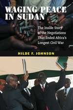 Waging Peace in Sudan: The Inside Story of the Negotiations That Ended Africa's Longest Civil War