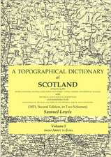 A Topographical Dictionary of Scotland Comprising the Several Counties, Islands, Cities, Burgh and Market Towns, Parishes and Principal Villages, wi