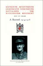 Sixteenth, Seventeenth, Eighteenth & Nineteenth Battalions the Manchester Regiment 1914-1918