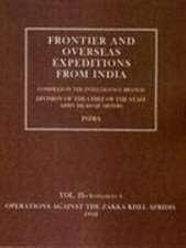 Frontier and Overseas Expeditions from India: Volume II (Supplement A) Operations Against the Zakka Khei Afridis 1908