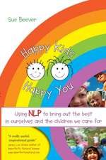 Happy Kids, Happy You: Using NLP to Bring Out the Best in Ourselves and the Children We Care for