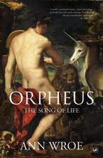 Wroe, A: Orpheus: The Song of Life