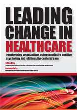 Leading Change in Healthcare: Transforming Organizations Using Complexity, Positive Psychology and Relationship-Centered Care