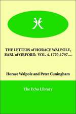 The Letters of Horace Walpole, Earl of Orford. Vol. 4. 1770-1797....