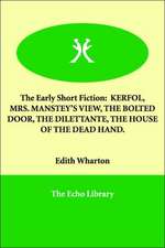 The Early Short Fiction: Kerfol, Mrs. Manstey's View, the Bolted Door, the Dilettante, the House of the Dead Hand.