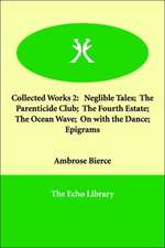 Collected Works 2: Neglible Tales; The Parenticide Club; The Fourth Estate; The Ocean Wave; On with the Dance; Epigrams