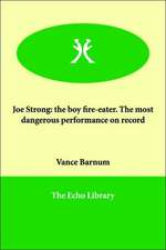 Joe Strong: The Boy Fire-Eater. the Most Dangerous Performance on Record