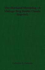 The Shetland Sheepdog (a Vintage Dog Books Classic Reprint): With Instructions for Stripping the Airedale and Also Training the Airedale for Big Game Hunting