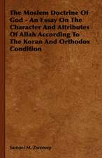 The Moslem Doctrine of God - An Essay on the Character and Attributes of Allah According to the Koran and Orthodox Condition