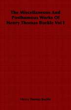 The Miscellaneous and Posthumous Works of Henry Thomas Buckle Vol I: A Study in Comparative Education