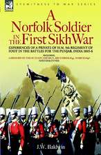 A Norfolk Soldier in the First Sikh War -A Private Soldier Tells the Story of His Part in the Battles for the Conquest of India