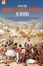 With the Madras European Regiment in Burma - The Experiences of an Officer of the Honourable East India Company's Army During the First Anglo-Burmese: Dawn of Flame & Its Sequel the Black Flame, Plus the Revolution of 1960 & Others