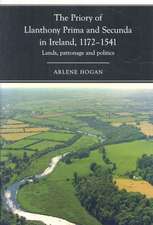 The Priory of Llanthony Prima and Secunda in Ireland, 1172-1541: Lands, Patronage and Politics