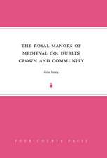 The Royal Manors of Medieval Co. Dublin: Crown and Community