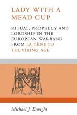 Lady with a Mead Cup: Ritual, Prophecy and Lordship in the European Warband from La Tene to the Viking Age