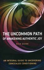 Uncommon Path, The – Awakening Authentic Joy: an integral guide to uncovering concealed conditioning