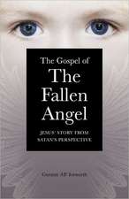 Gospel of the Fallen Angel, The – Jesus` Story from Satan`s Perspective