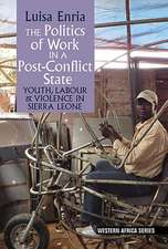 The Politics of Work in a Post–Conflict State – Youth, Labour & Violence in Sierra Leone