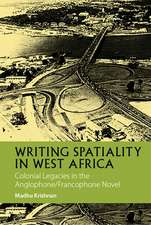 Writing Spatiality in West Africa – Colonial Legacies in the Anglophone/Francophone Novel