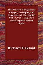 The Principal Navigations, Voyages, Traffiques, and Discoveries of The English Nation, Vol. 7 England's Naval Exploits against Spain