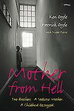 Mother from Hell: Two Brothers, a Sadistic Mother, a Childhood Destroyed