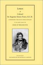 Letters of Colonel Sir Augustus Simon Frazer Kcb Commanding the Royal Horse Artillery During the Peninsular and Waterloo Campaigns