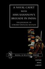 Naval Cadet with HMS Shannon's Brigade in India: The Journal of Edward Spencer Watson