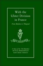 With the Ulster Division in France: A Story of the 11th Battalion Royal Irish Rifles (South Antrim Volunteers), from Bordon to Thiepval