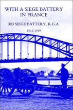 With a Siege Battery in France. 303 Siege Battery, R.G.a 1916-1919