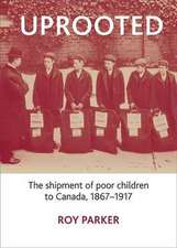 Uprooted: The Shipment of Poor Children to Canada, 1867-1917