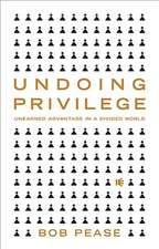 Undoing Privilege: Unearned Advantage in a Divided World