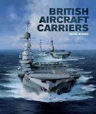 British Aircraft Carriers: Design, Development and Service Histories