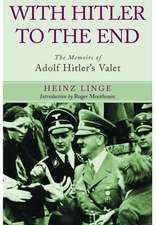 Linge, H: With Hitler to the End: The Memoirs of Adolf Hitle