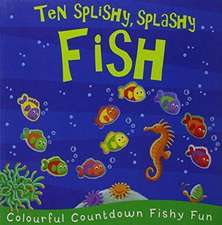 TEN SPLISHY SPLASHY FISH