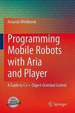 Programming Mobile Robots with Aria and Player: A Guide to C++ Object-Oriented Control