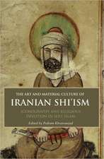 The Art and Material Culture of Iranian Shi’ism: Iconography and Religious Devotion in Shi’i Islam