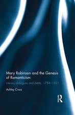 Mary Robinson and the Genesis of Romanticism: Literary Dialogues and Debts, 1784–1821