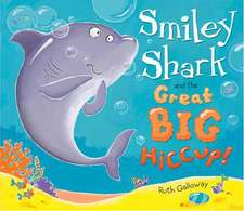 Galloway, R: Smiley Shark and the Great Big Hiccup