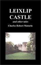 Leixlip Castle, Melmoth the Wanderer, the Mysterious Mansion, the Flayed Hand, the Ruins of the Abbey of Fitz-Martin, and the Mysterious Spaniard