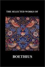 The Selected Works of Anicius Manlius Severinus Boethius (Including the Trinity Is One God Not Three Gods and Consolation of Philosophy) (Paperback)